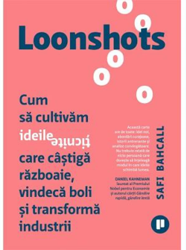 Loonshots. Cum sa cultivam ideile ticnite care castiga razboaie, vindeca boli si transforma industrii - Safi Bahcall