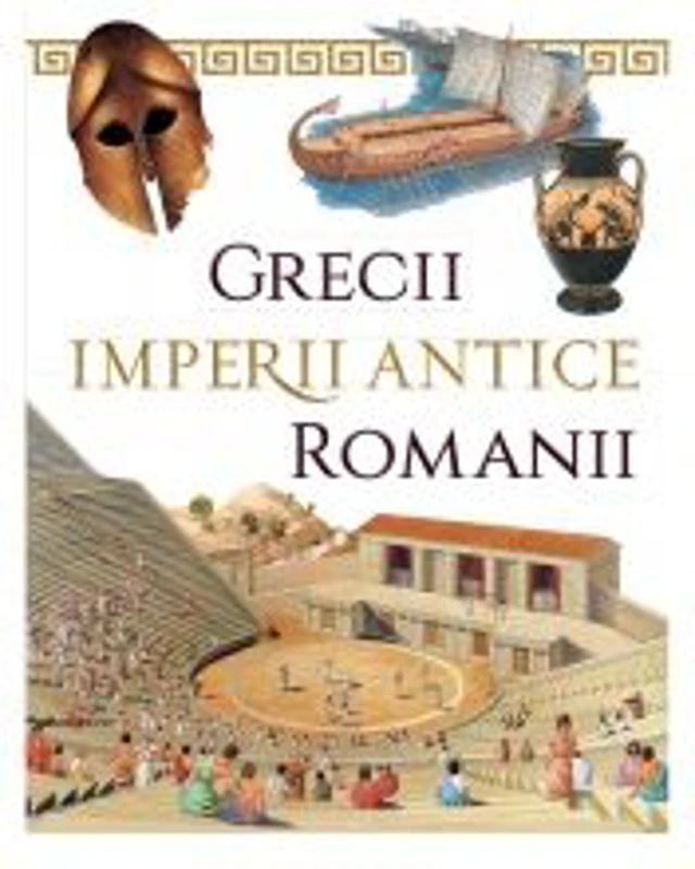 Grecii si Romanii. Imperii antice