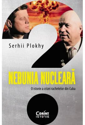 Nebunia nucleara. O istorie a crizei rachetelor din Cuba - Serhii Plokhy