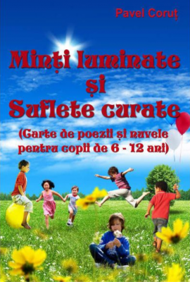 Minti luminate si suflete curate. Carte de poezii si nuvele pentru copii de 6-12 ani - Pavel Corut