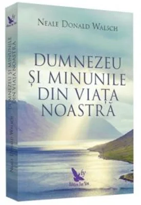 Dumnezeu si minunile din viata noastra - Neale Donald Walsch