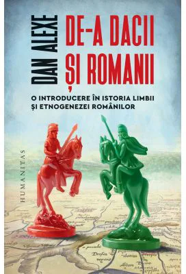 De-a dacii si romanii. O introducere in istoria limbii si etnogenezei romanilor - Dan Alexe