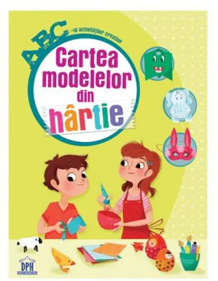 Cartea modelelor din hartie. ABC-ul activitatilor creative