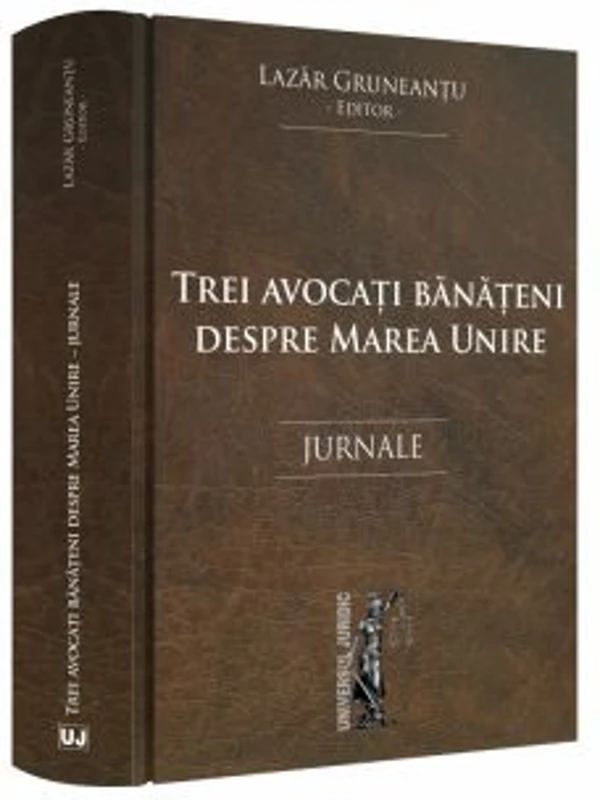 Trei avocati banateni despre Marea Unire. Jurnale - Lazar Gruneantu
