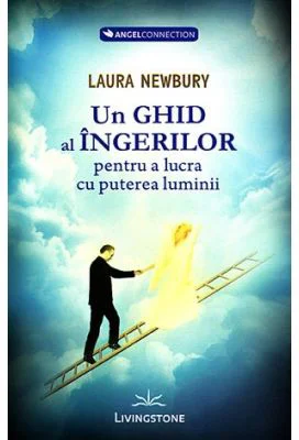 Un ghid al ingerilor pentru a lucra cu puterea luminii - Laura Newbury