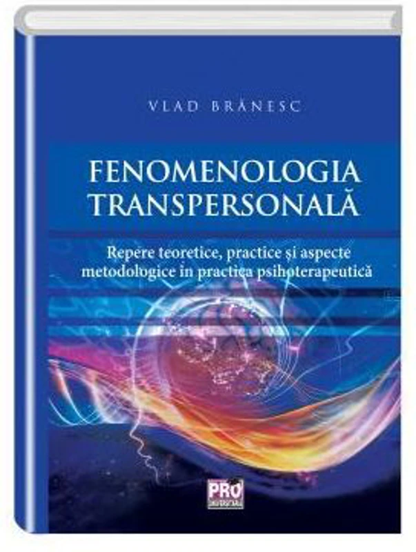 Fenomenologia transpersonala. Repere teoretice, practice si aspecte metodologice in practica psihoterapeutica - Vlad Branesc