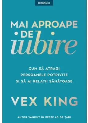 Mai aproape de iubire. Cum sa atragi persoanele potrivite si sa ai relatii sanatoase - Vex King