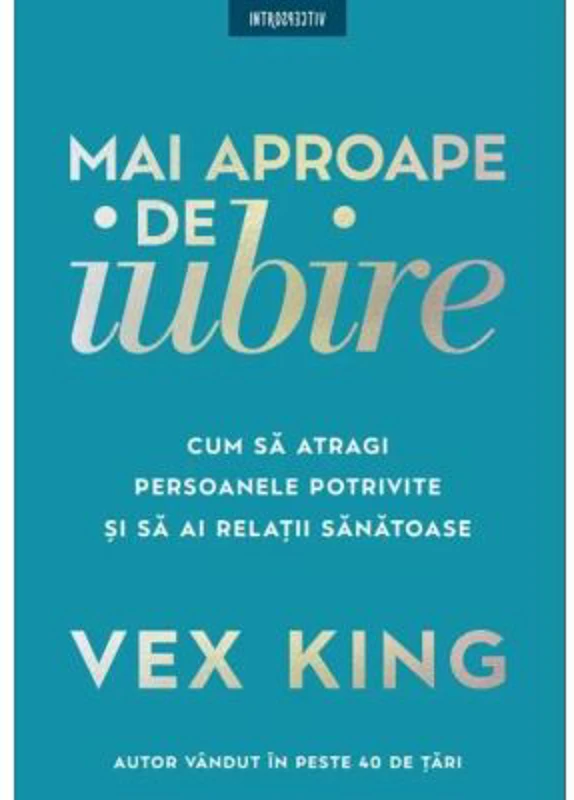 Mai aproape de iubire. Cum sa atragi persoanele potrivite si sa ai relatii sanatoase - Vex King