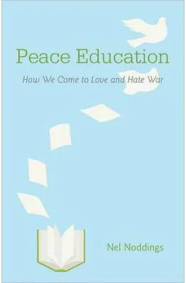 Peace Education: How We Come to Love and Hate War - Nel Noddings