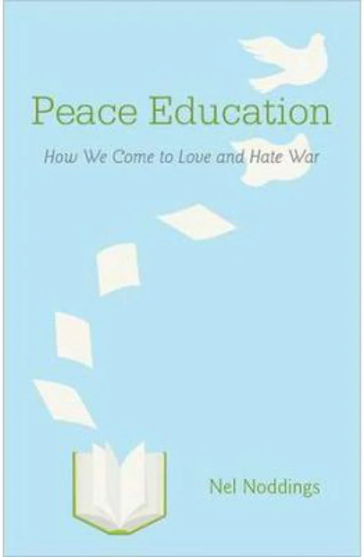 Peace Education: How We Come to Love and Hate War - Nel Noddings