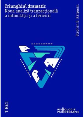 Triunghiul dramatic. Noua analiza tranzactionala a intimitatii si a fericirii - Stephen B. Karpman