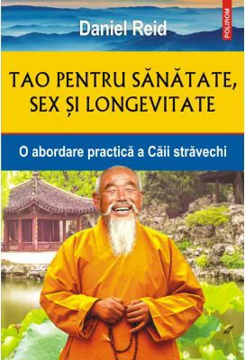 Tao pentru sanatate, sex si longevitate. O abordare practica a Caii stravechi - Daniel Reid