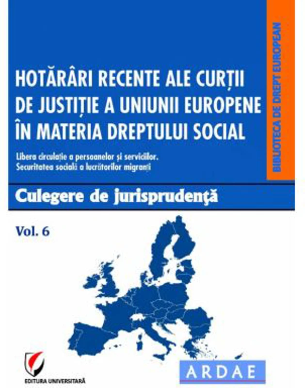 Hotarari recente ale Curtii de Justitie a Uniunii Europene in materia dreptului social. Culegere de jurisprudenta. Volumul 6 - Daniela Georgeta Enache
