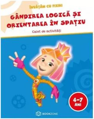 Gandirea logica si orientarea in spatiu (4 - 7 ani). Caiet de activitati. Invatam cu Fixiki