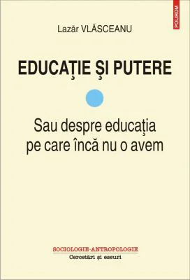 Educatie si putere. Sau despre educatia pe care inca nu o avem - Lazar Vlasceanu