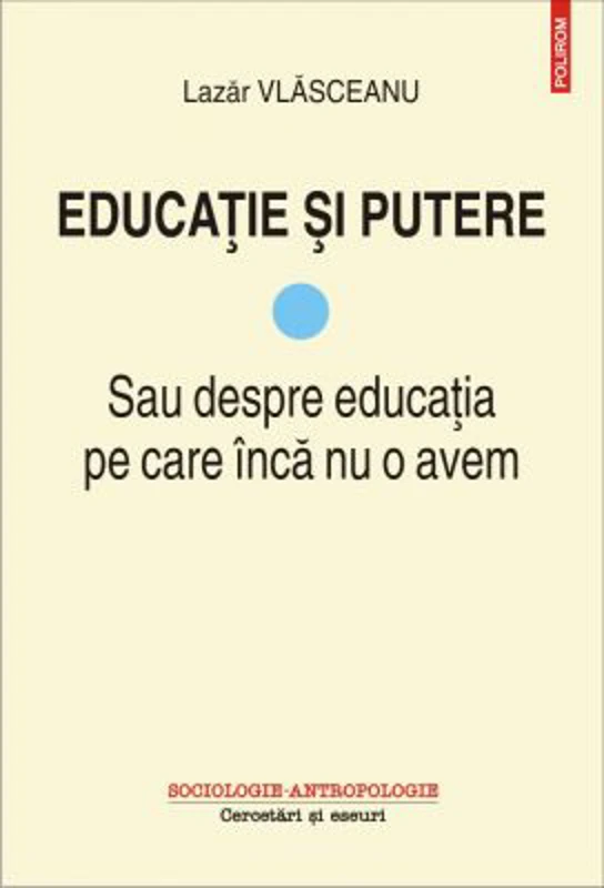 Educatie si putere. Sau despre educatia pe care inca nu o avem - Lazar Vlasceanu