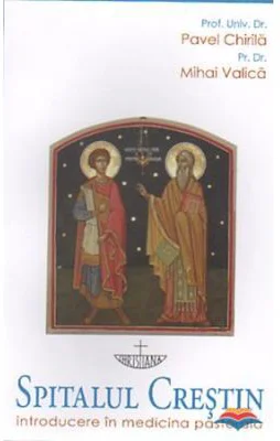 Spitalul crestin. Introducere in medicina pastorala - Pavel Chirila, Mihai Valica