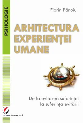 Arhitectura experientei umane. De la evitarea suferintei la suferinta evitarii - Florin Panoiu