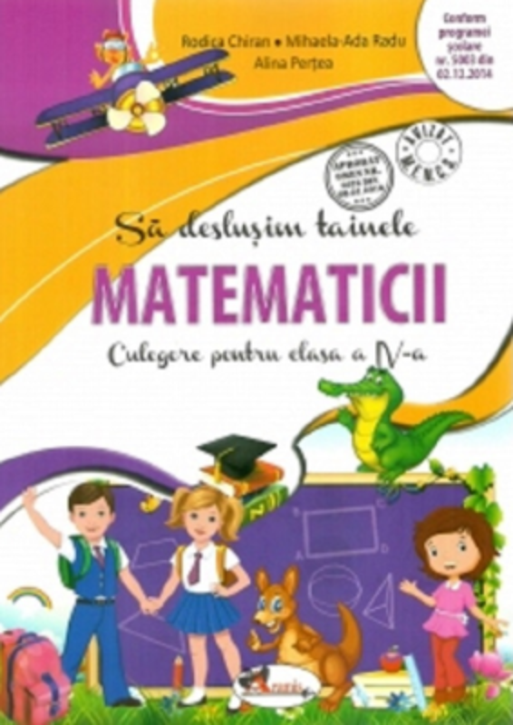 Sa deslusim tainele matematicii. Culegere pentru clasa a 4-a. Editia a 2-a - Rodica Chiran