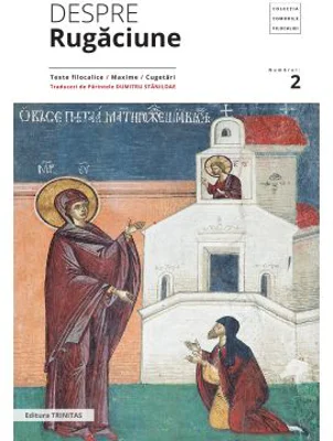Despre rugaciune: texte filocalice, maxime, cugetari