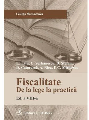 Fiscalitate. De la lege la practica. Editia 8 - Adrian Nica, Cosmin Serbanescu, Dan Stefan, Delia Catarama, Emilian Miricescu, Lucian Tatu