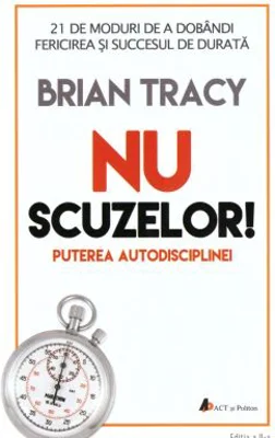 Nu scuzelor! Puterea autodisciplinei. Editia a 2-a - Brian Tracy
