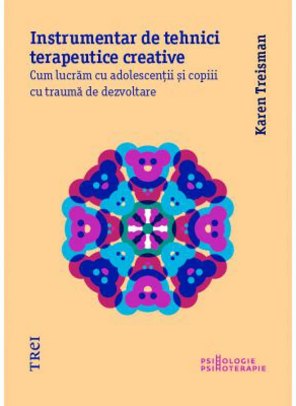 Instrumentar de tehnici terapeutice creative. Cum lucram cu adolescentii si copiii cu trauma de dezvoltare - Karen Treisman