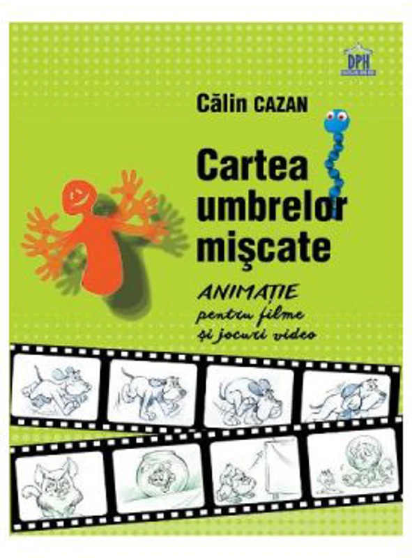 Cartea umbrelor miscate. Animatie pentru filme si jocuri video - Calin Cazan