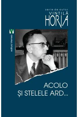 Acolo si stelele ard - Horia Vintila