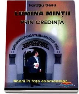 Lumina mintii prin credinta. Cum sa reusesti la examene - Horatiu Sasu