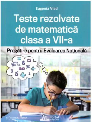 Teste rezolvate de matematica clasa a 7-a. Pregatire pentru Evaluarea Nationala - Eugenia Vlad