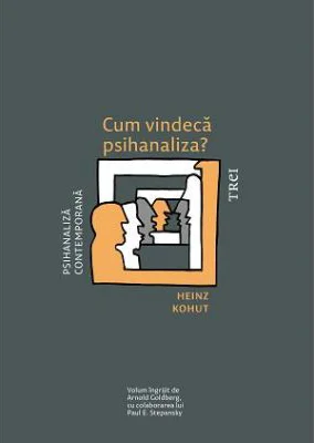 Cum vindeca psihanaliza? - Heinz Kohut