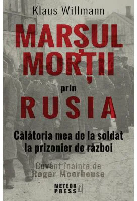Marsul mortii prin Rusia. Calatoria mea de la soldat la prizonier de razboi - Klaus Willmann