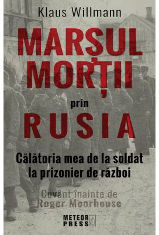 Marsul mortii prin Rusia. Calatoria mea de la soldat la prizonier de razboi - Klaus Willmann