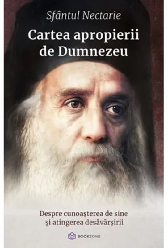 Cartea apropierii de Dumnezeu. Despre cunoasterea de sine si atingerea desavarsirii - Sfantul Nectarie