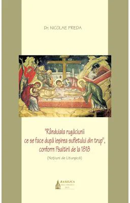 Randuiala rugaciunii ce se face dupa iesirea sufletului din trup, conform Psaltirii de la 1818 - Dr. Nicolae Preda