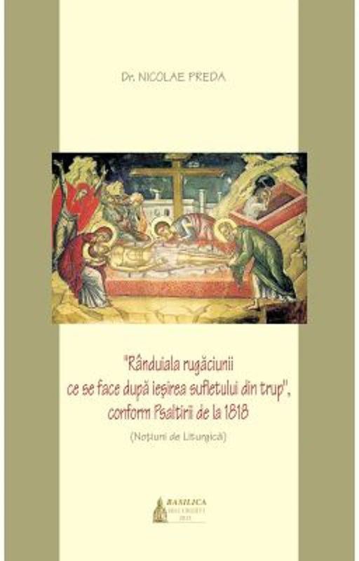 Randuiala rugaciunii ce se face dupa iesirea sufletului din trup, conform Psaltirii de la 1818 - Dr. Nicolae Preda