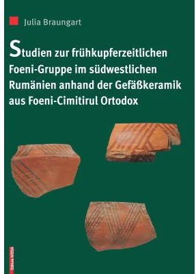 Studien zur fruhkupferzeitlichen Foeni-gruppe im sudwestlichen Rumanien anhard der gefasskeramik aus Foeni - cimitirul ortodox - Julia Braungart