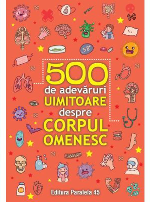 500 de adevaruri uimitoare despre corpul omenesc