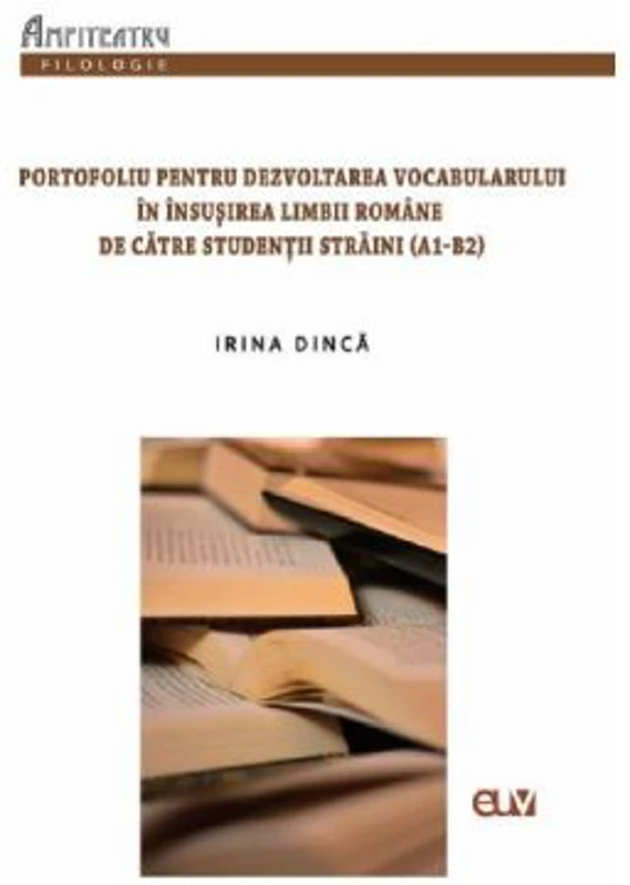 Portofoliu pentru dezvoltarea vocabularului in insusirea limbii romane de catre studentii straini (A1-B2) - Irina Dinca