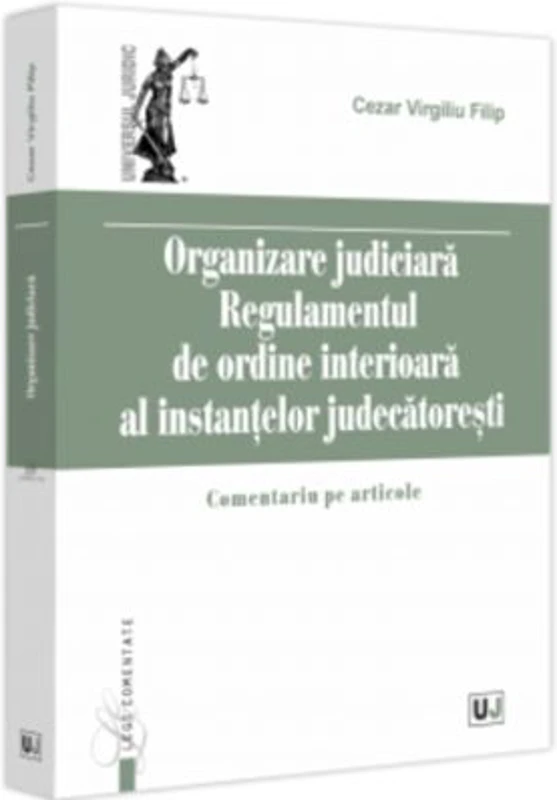 Organizare Judiciara - Regulamentul de ordine interioara al instantelor judecatoresti. Comentariu pe articole - Virgiliu Filip Cezar