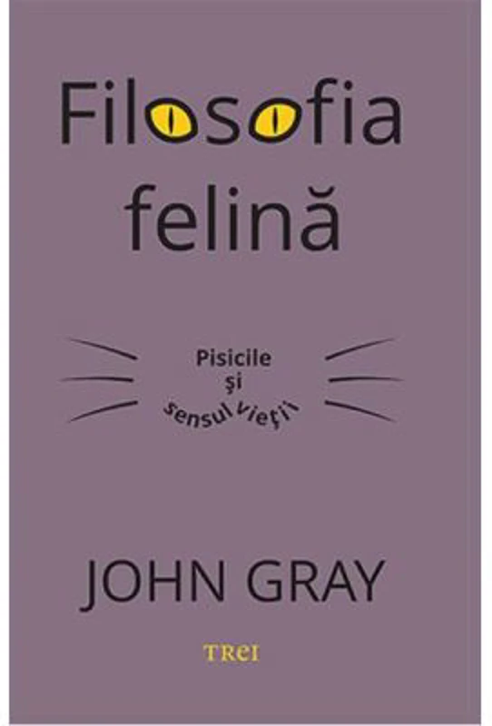 Filosofia felina. Pisicile si sensul vietii - John Gray