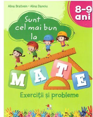 Sunt cel mai bun la mate. Exercitii si probleme. 8-9 ani - Alina Bratosin
