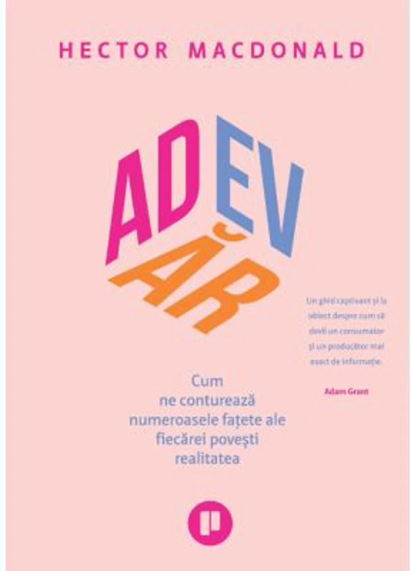 Adevar. Cum ne contureaza numeroasele fatete ale fiecarei povesti realitatea - Hector Macdonald