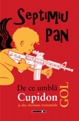 De ce umbla Cupidon gol si alte chestiuni existentiale - Septimiu Pan