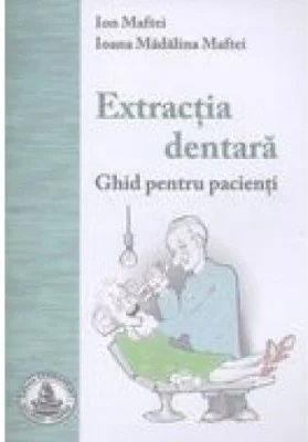 Extractia dentara. Ghid pentru pacienti - Ion Maftei
