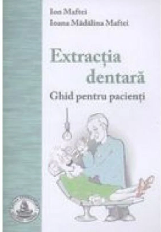 Extractia dentara. Ghid pentru pacienti - Ion Maftei