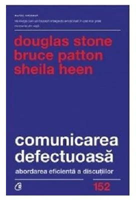 Comunicarea defectuoasa. Abordarea eficienta a discutiilor - Douglas Stone, Bruce Patton, Sheila Heen