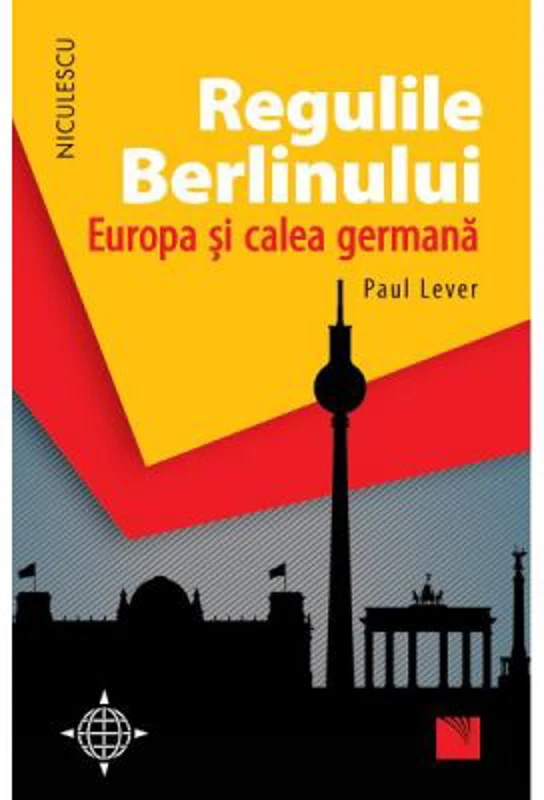 Regulile Berlinului. Europa si calea germana - Paul Lever