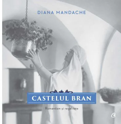 Castelul Bran. Romantism si regalitate - Diana Mandache